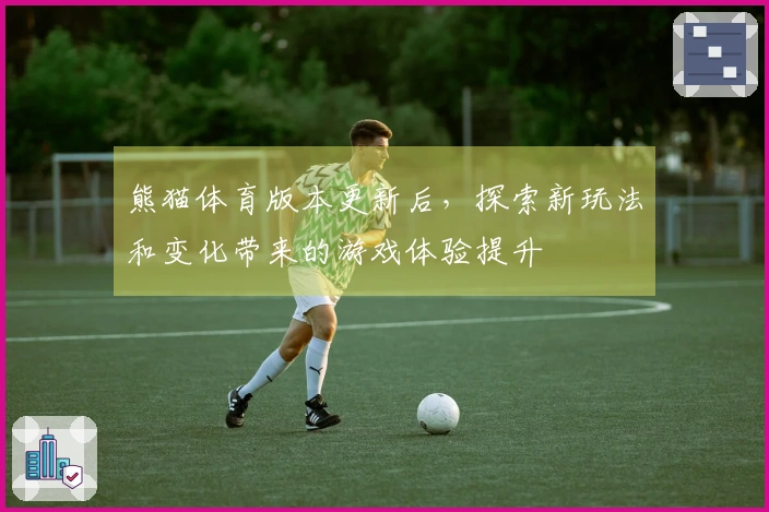 熊猫体育版本更新后，探索新玩法和变化带来的游戏体验提升