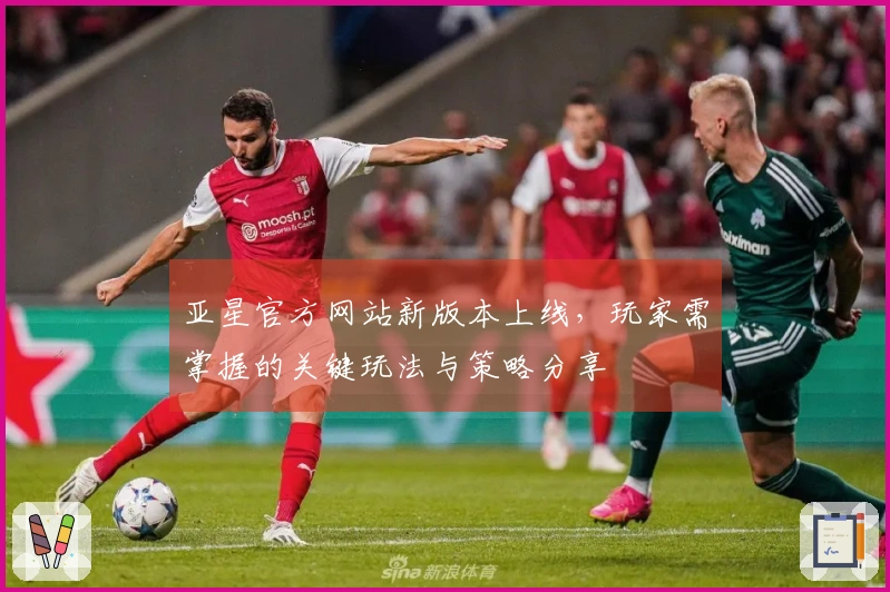 亚星官方网站新版本上线，玩家需掌握的关键玩法与策略分享
